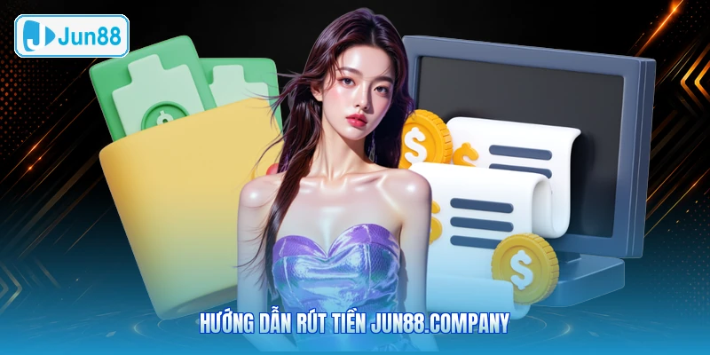 Hướng Dẫn Rút Tiền JUN88.company