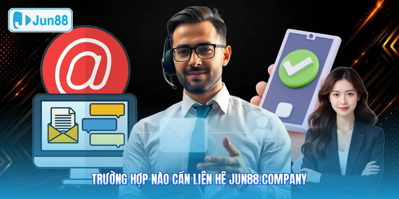 Trường Hợp Nào Cần Liên Hệ JUN88.company